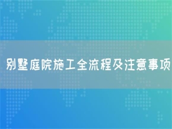 别墅庭院施工全流程及注意事项